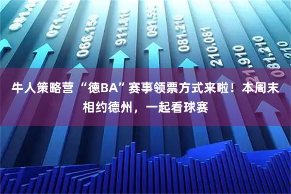 牛人策略营 “德BA”赛事领票方式来啦！本周末相约德州，一起看球赛