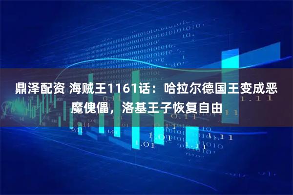 鼎泽配资 海贼王1161话:哈拉尔德国王变成恶魔傀儡,洛基王子恢复自由